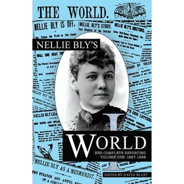Nellie Bly's World: Her Complete Reporting 1887-1888