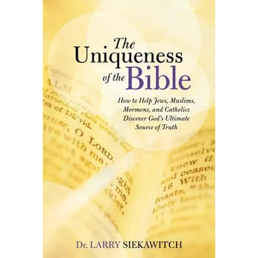 The Uniqueness of the Bible: How to Help Jews, Muslims, Mormons, and Catholics Discover God's Ultimate Source of Truth