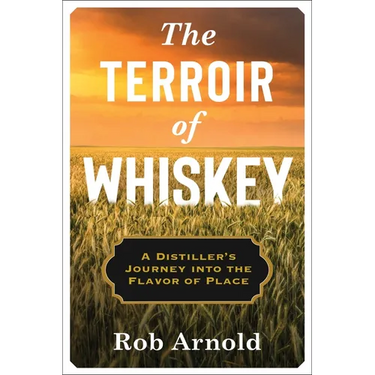 The Terroir of Whiskey: A Distiller's Journey Into the Flavor of Place