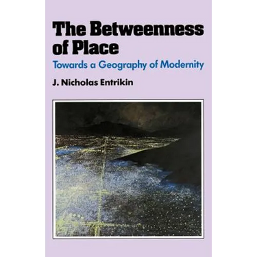 The Betweenness of Place: Towards a Geography of Modernity