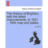 The History of Brighton, with the Latest Improvements, to 1831 ... with Map and Plates.