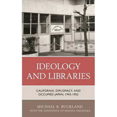 Ideology and Libraries: California, Diplomacy, and Occupied Japan, 1945-1952