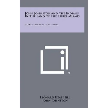 John Johnston And The Indians In The Land Of The Three Miamis: With Recollections Of Sixty Years