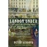 London Under: The Secret History Beneath the Streets