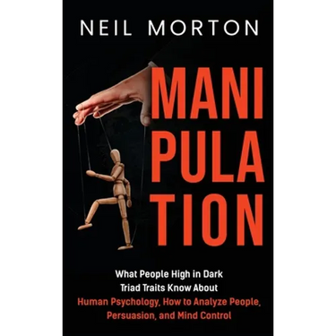 Manipulation: What People High in Dark Triad Traits Know About Human Psychology, How to Analyze People, Persuasion, and Mind Control