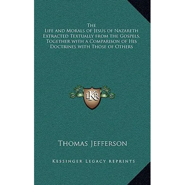 The Life and Morals of Jesus of Nazareth Extracted Textually from the Gospels, Together with a Comparison of His Doctrines with Those of Others