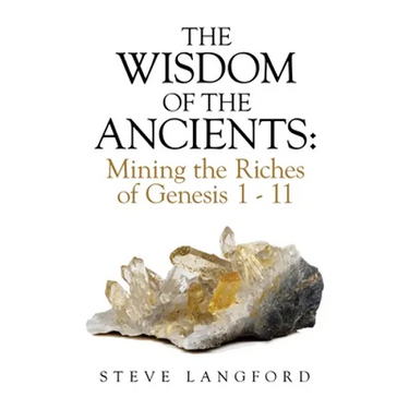 The Wisdom of the Ancients: Mining the Riches of Genesis 1 - 11