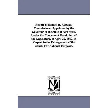 Report of Samuel B. Ruggles, Commissioner Appointed by the Governor of the State of New York, Under the Concurrent Resolution of the Legislature, of A
