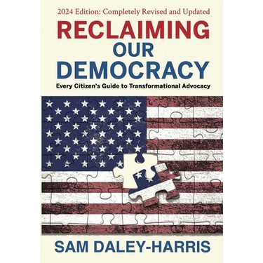Reclaiming Our Democracy: Every Citizen's Guide to Transformational Advocacy, 2024 Edition