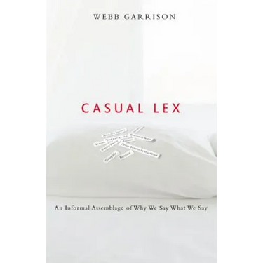 Casual Lex: An Informal Assemblage of Why We Say What We Say