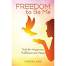 FREEDOM to Be Me: Tools for Happiness, Fulfilment and Peace