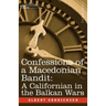 Confessions of a Macedonian Bandit: A Californian in the Balkan Wars