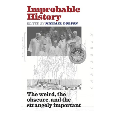 Improbable History: The Weird, the Obscure, and the Strangely Important