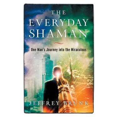 The Everyday Shaman: One Man's Journey into the Miraculous