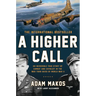 A Higher Call: An Incredible True Story of Combat and Chivalry in the War-Torn Skies of World War II