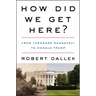 How Did We Get Here?: From Theodore Roosevelt to Donald Trump
