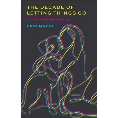 The Decade of Letting Things Go: A Postmenopause Memoir