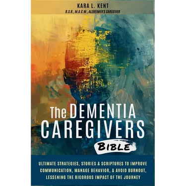 The Dementia Caregivers Bible; Ultimate Strategies, Stories & Scriptures To Improve Communication, Manage Behavior, & Avoid Burnout, Lessening The Rig