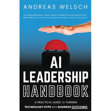 AI Leadership Handbook: A Practical Guide to Turning Technology Hype into Business Outcomes