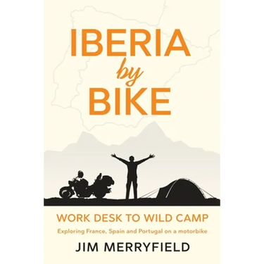 Iberia by Bike: Work Desk to Wild Camp: Exploring France, Spain and Portugal on a motorbike.