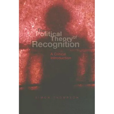 The Political Theory of Recognition: A Critical Introduction