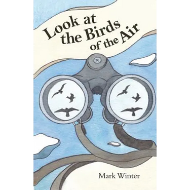 Look at the Birds of the Air: Lessons from Birds in the Bible