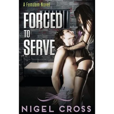 Forced To Serve (an Erotic Femdom Novel)