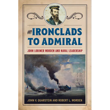 From Ironclads to Admiral: John Lorimer Worden and Naval Leadership