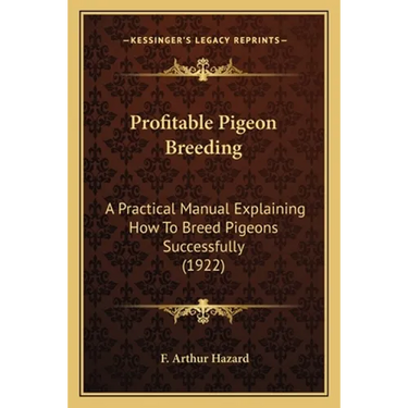 Profitable Pigeon Breeding: A Practical Manual Explaining How To Breed Pigeons Successfully (1922)