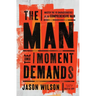 The Man the Moment Demands: Master the 10 Characteristics of the Comprehensive Man - The Perfect Father's Day Gift for Christian Dads