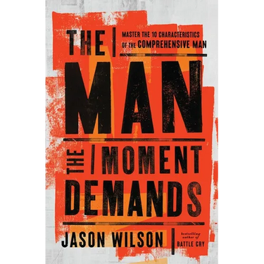 The Man the Moment Demands: Master the 10 Characteristics of the Comprehensive Man - The Perfect Father's Day Gift for Christian Dads