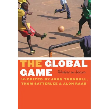 The Global Game: Writers on Soccer