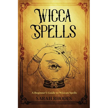 Wicca Spells: A Beginner's Guide to Wiccan Spells