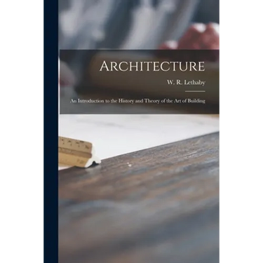 Architecture: an Introduction to the History and Theory of the Art of Building