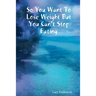 So You Want to Lose Weight But You Can't Stop Eating