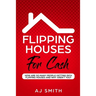 Flipping Houses For Cash: How are so many people getting rich flipping houses and why aren't you