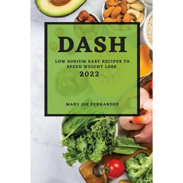 Dash 2022: Low Sodium Easy Recipes to Speed Weight Loss