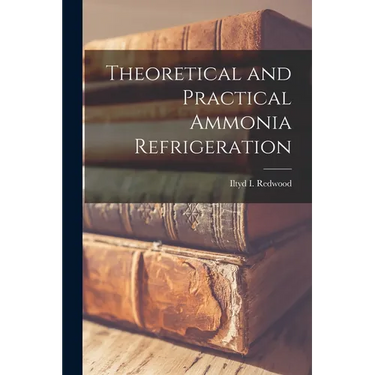 Theoretical and Practical Ammonia Refrigeration