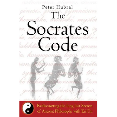 The Socrates Code: Rediscovering the long lost Secrets of Ancient Philosophy with Tai Chi