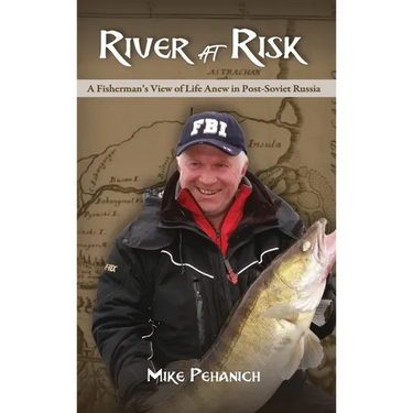 River at Risk: A Fisherman's View of Life Anew in Post-Soviet Russia