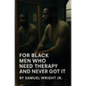 For Black Men Who Need Therapy and Never Got It