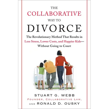 The Collaborative Way to Divorce: The Revolutionary Method That Results in Less Stress, LowerCosts, and Happier Kids--Without Going to Court
