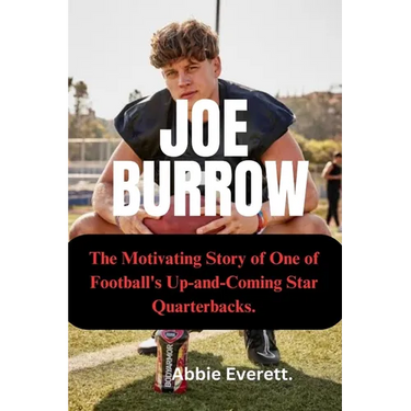 Joe Burrow: The Motivating Story of One of Football's Up and Coming Star Quarterbacks.