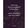 Mastering Neural Oscillation & Brainwaves: Alpha, Beta, Delta, and Theta Waves