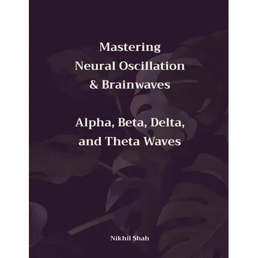 Mastering Neural Oscillation & Brainwaves: Alpha, Beta, Delta, and Theta Waves