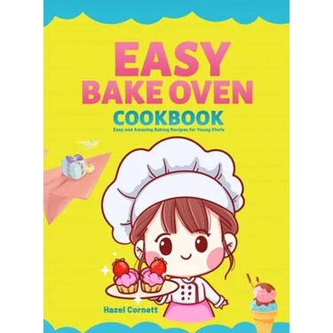 Easy Bake Oven Cookbook: Easy and Amazing Baking Recipes for Young Chefs
