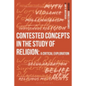 Contested Concepts in the Study of Religion: A Critical Exploration