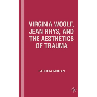 Virginia Woolf, Jean Rhys, and the Aesthetics of Trauma