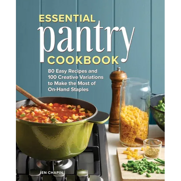 Essential Pantry Cookbook: 80 Easy Recipes and 100 Creative Variations to Make the Most of On-Hand Staples