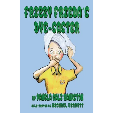 Frizzy Frieda's Dye-Saster: Second Book in the Frizzy Frieda Series